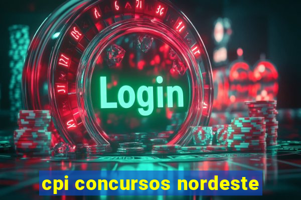 cpi concursos nordeste